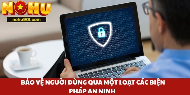 Chính sách bảo mật Nohu90 bảo vệ người dùng qua một loạt các biện pháp an ninh