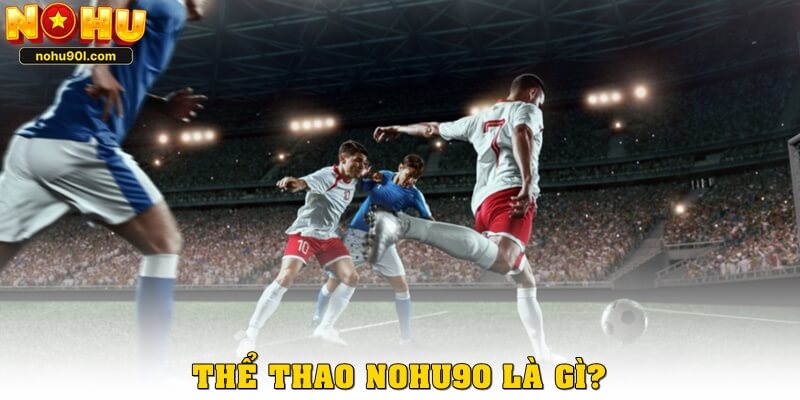 Thể thao nohu90 là gì?